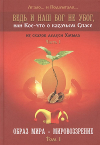 Ведь и наш Бог не убог, или Кое-что о казачьем Спасе. Часть 1 Образ мира-мировозрение. Том 1.