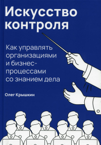 Крышкин О.. Искусство контроля :  Как управлять организациями и бизнес-процессами со знанием дела