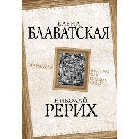 Шамбала. Прошлое или будущее мира?. Рерих Н.К., Блаватская Е.П.