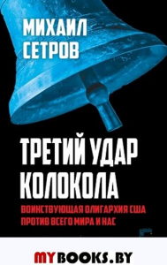 Третий удар колокола. Воинствующая олигархия США против всего мира и нас. 3-е изд., испр.и доп