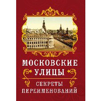 Московские улицы. Секреты переименований. Муравьев В.Б.