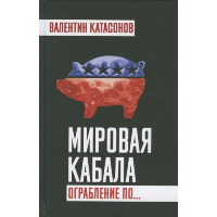 Мировая кабала. Ограбление по…. Катасонов В.Ю.