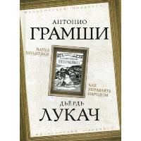 Наука политики. Как управлять народом. Грамши А., Лукач Д.