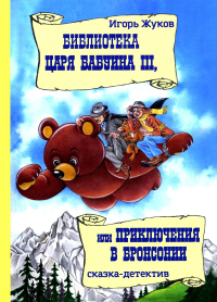 Жуков И.А.. Библиотека царя Бабуина III, или Приключения в Бронсонии: сказка-детектив