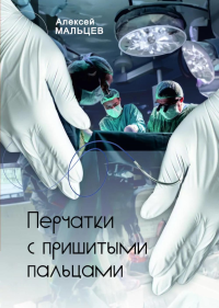 Перчатки с пришитыми пальцами: роман. Мальцев А.В.