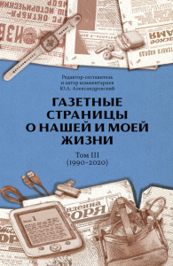 Газетные страницы о нашей и моей жизни. Т. 3 (1990-2020). Александровский Ю.А.