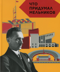 Что придумал Мельников. 2-е изд. Догадкина Е.А., Покладок П.Е.