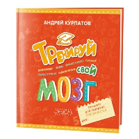 Тренируй свой мозг. Тренажер для развития способностей. Курпатов А.В.