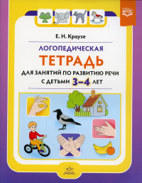 Логопедическая тетрадь для занятий по развитию речи с детьми 3-4 л.  . Краузе Е.