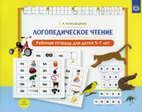 Логопедическое чтение. Рабочая тетрадь для детей 5-7 лет . Александрова Г.