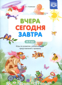 Вчера. Сегодня. Завтра. 4-7 л. Игры на развитие у дошкольников представлений о време. Хомякова Е.