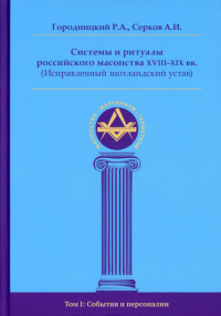 Системы и ритуалы российского масонства XVIII-XIX вв. Том 1: События и персоналии. Городницкий Р., Серков А.