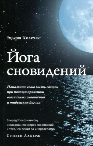 Йога сновидений. Наполните свою жизнь светом при помощи практики осознанных сновидений. Холечек Э.