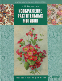 Изображение растительных мотивов: учебник для вузов. 3-е изд, испр.и доп. . Бесчастнов Н.П.Владос