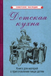 Детская кухня. Книга для матерей о приготовлении пищи детям