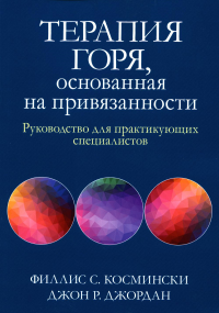 Терапия горя, основанная на привязанности. Руководство для практикующих специалистов