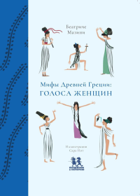 Мифы Древней Греции: голоса женщин. Мазини Б.