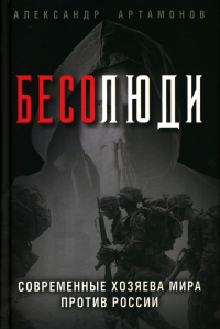 Артамонов А.Г.. Бесолюди. Современные хозяева мира против России