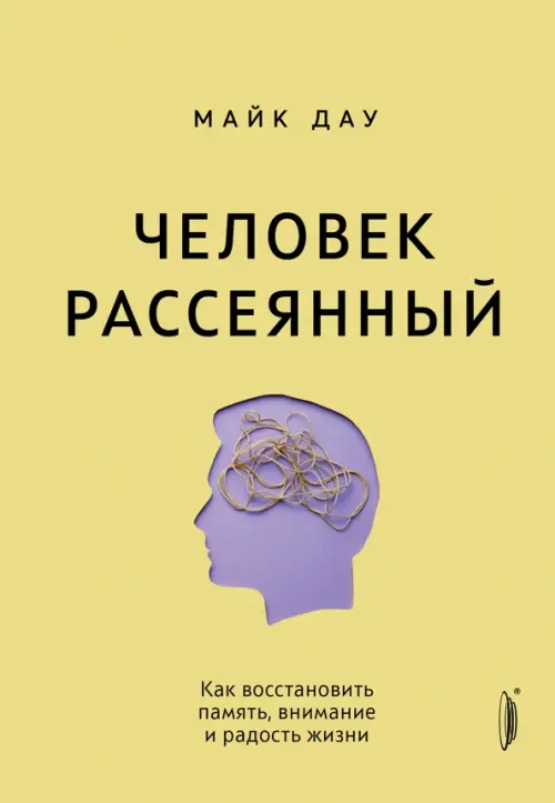 Человек рассеянный. Как восстановить память, внимание и радость жизни. Дау М.