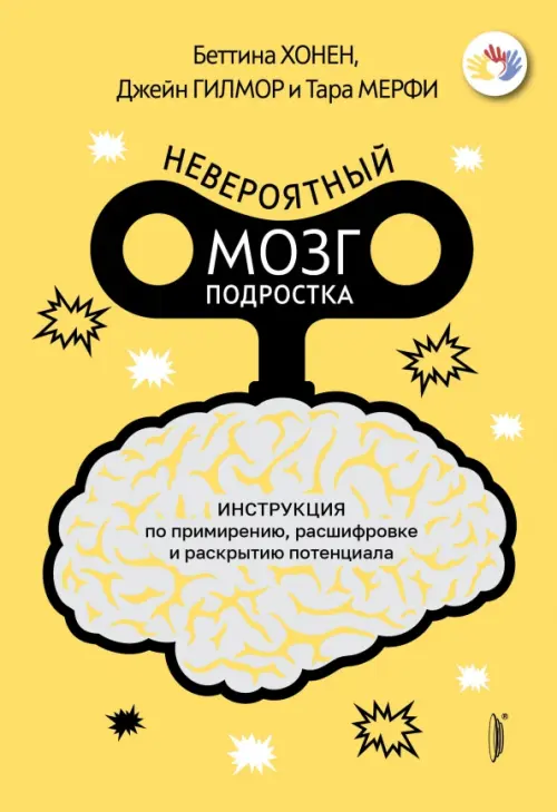 Невероятный мозг подростка. Инструкция по примирению, расшифровке и раскрытию потенциала. Хонен Б., Гилмор Дж., МерфиТ.