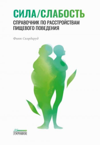 Сила/слабость. Справочник по расстройствам пищевого поведения. Скордеруд Ф.