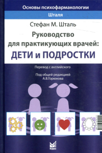 Основы психофармакологии Шталя. Руководство для практикующих врачей: дети и подростки