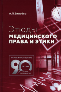 Этюды медицинского права и этики. 2-е изд. . Зильбер А.П.МЕДпресс-информ