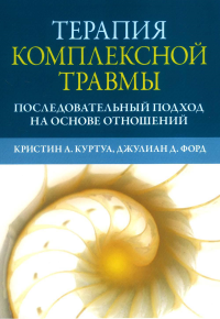 Терапия комплексной травмы. Последовательный подход на основе отношений