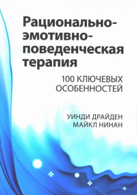 Рационально-эмотивно-поведенческая терапия. 100 ключевых особенностей