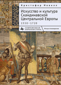 Искусство и культура Скандинавской Центральной Европы 1550-1720. Невилл К.