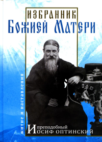 Карагодин В.Н.. Избранник Божией Матери. Преподобный Иосиф Оптинский: житие и наставления. 3-е изд