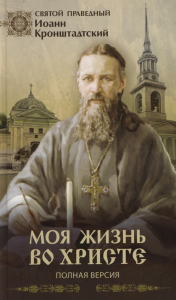Моя жизнь во Христе (Полная версия). Иоанн Кронштадтский, святой праведный