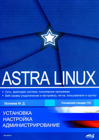 Матвеев М.Д.. Astra Linux. Установка, настройка, администрирование