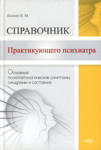 Беккер И.М.. Справочник практикующего психиатра. Основные психопатологические симптомы, синдромы и состояния