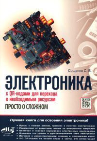 Электроника. Просто о сложном. С QR-кодами для перехода к необходимым ресурсам. Сощенко С. В.