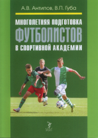 Многолетняя подготовка футболистов в спортивной академии. . Антипов А.,Губа.