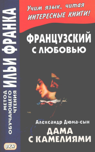 Французский с любовью. А. Дюма-сын. Дама с камелиями = Alexandre Dumas (fils). La dame aux camelias. Сост. Дегиль И.