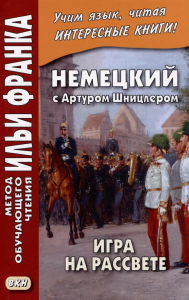 Немецкий с Артуром Шницлером. Игра на рассвете = Arthur Schnitzler. Spiel im Morgengrauen. Сост. Сакоян Е.