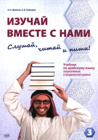 Изучай вместе с нами (Слушай, читай и пиши!): учебник по арабскому языку (нормативный и продвинутый уровни). В 4 ч. Ч. 3. Демкина О.Н., Симонова А.В.