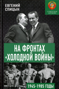 На фронтах "холодной войны". Советская держава в 1945-1985 годы. Спицын Е.Ю.