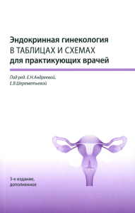 Эндокринная гинекология в таблицах и схемах для практикующих врачей, 3-е изд., доп. Под ред. Андреевой Е.Н., Шереметьевой Е.В.