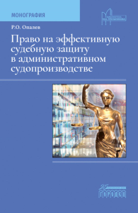 Право на эффективную судебную защиту в административном судопроизводстве: монография. Опалев Р.О.