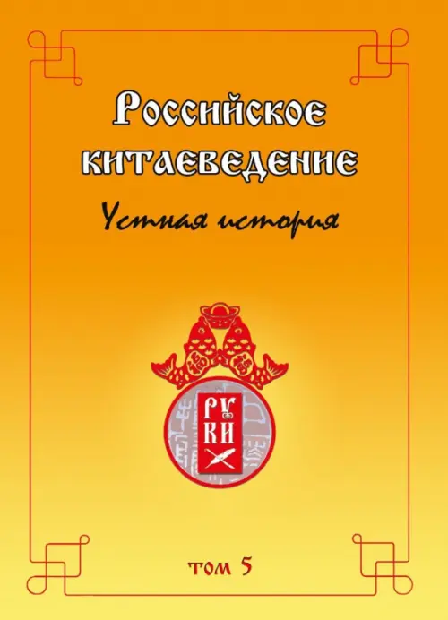 Российское китаеведение- устная история. Сборник интервью с ведущими российскими китаеведами XX–XXI вв. Том 5.. Головачев В.