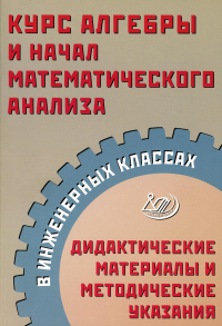 Курс алгебры и начал математического анализа в инженерных классах. Дидактические материалы и методические указания