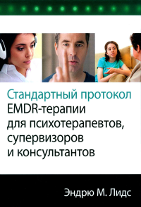 Лидс Э.М.. Стандартный протокол EMDR-терапии для психотерапевтов, супервизоров и консультантов