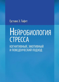 Нейробиология стресса. Когнитивный, эмотивный и поведенческий подход. Тафет Г.Э.