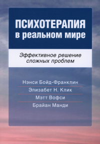 Психотерапия в реальном мире. Эффективное решение сложных проблем. Бойд-Франклин Н., Клик Э.Н., Вофси М., Манди Б