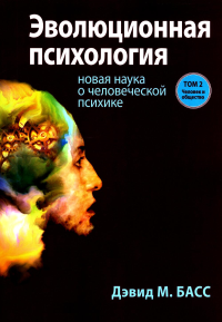 Эволюционная психология: новая наука о человеческой психике. Т. 2: Человек и общество. Басс Д.М.