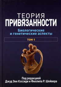 Теория привязанности. В 3 т. Т. 1 : Биологические и генетические аспекты. Кэссиди Д.Э., Шейвер Ф.Р.