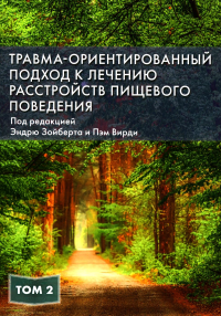Травма-ориентированный подход к лечению расстройств пищевого поведения. Т. 2. Зойберт Э., Вирди П.